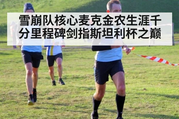 雪崩队核心麦克金农生涯千分里程碑剑指斯坦利杯之巅