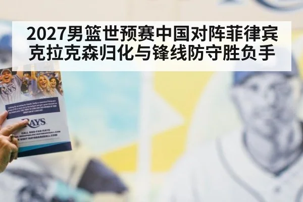 2027男篮世预赛中国对阵菲律宾克拉克森归化与锋线防守胜负手